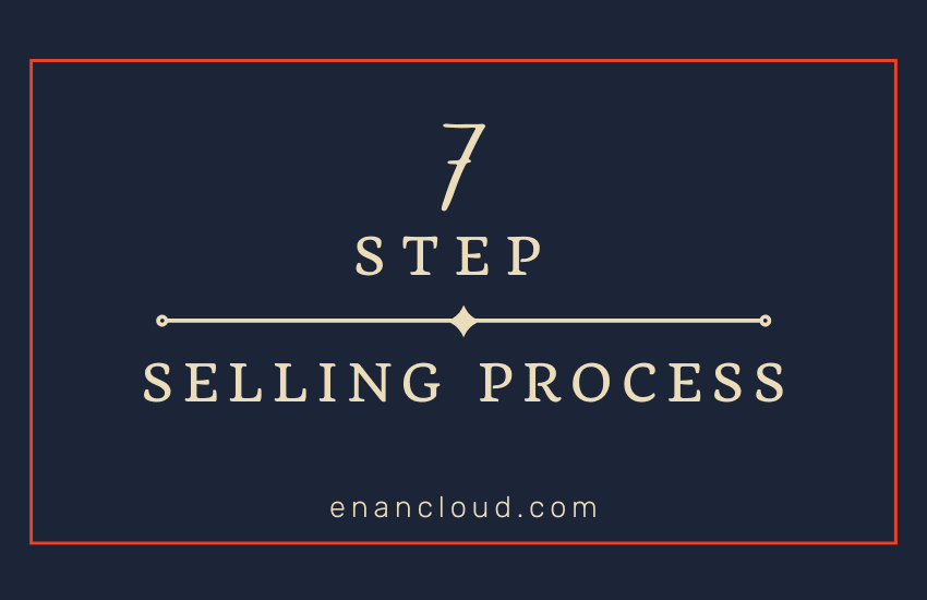 7 Steps In Selling Process - enancloud.com