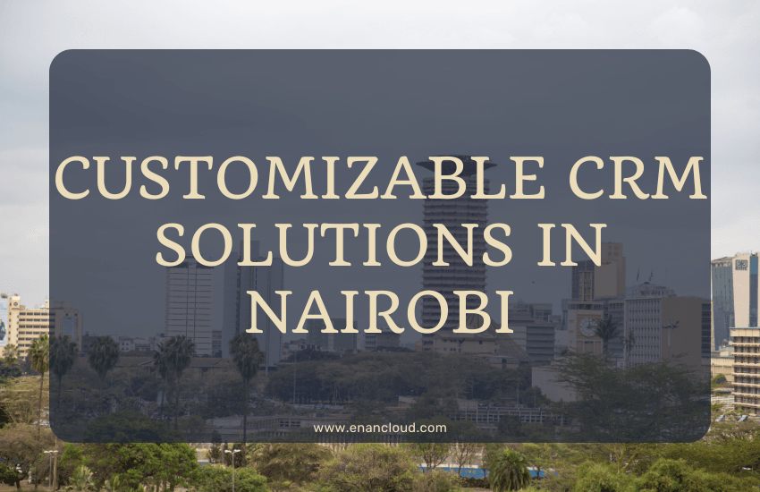 Customizable CRM Solutions In Nairobi - enancloud.com