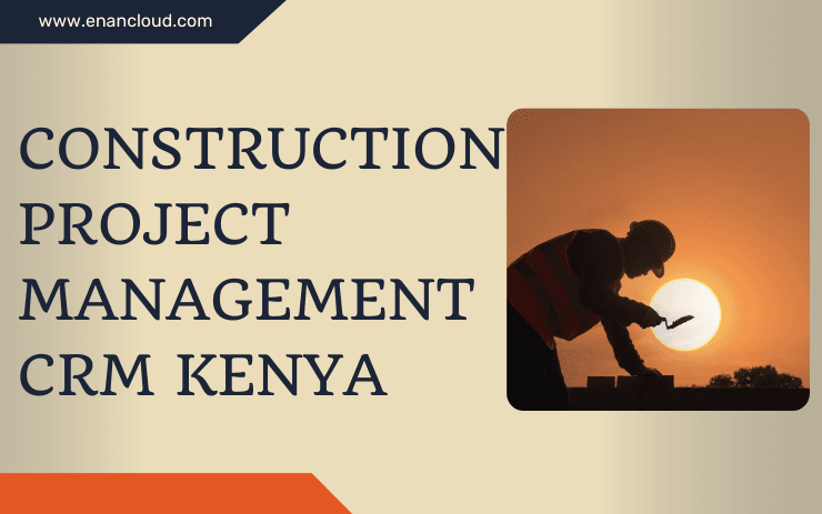 Construction Project Management CRM Kenya - enancloud.com