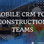 Mobile CRM For Construction Teams